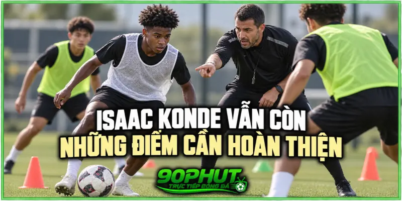 Isaac Konde vẫn còn những điểm cần hoàn thiện