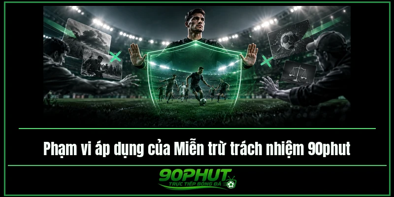 Phạm vi áp dụng của Miễn trừ trách nhiệm 90phut Phạm vi áp dụng của Miễn trừ trách nhiệm 90phut