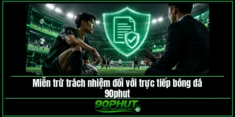 Miễn trừ trách nhiệm đối với trực tiếp bóng đá 90phut Miễn trừ trách nhiệm đối với trực tiếp bóng đá 90phut