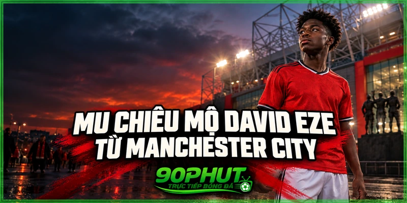 MU chiêu mộ David Eze từ Manchester City